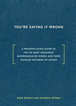 Seller image for You're Saying It Wrong: A Pronunciation Guide to the 150 Most Commonly Mispronounced Words--and Their Tangled Histories of Misuse for sale by Reliant Bookstore