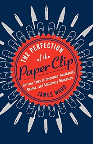Imagen del vendedor de The Perfection of the Paper Clip: Curious Tales of Invention, Accidental Genius, and Stationery Obsession a la venta por Reliant Bookstore