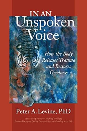 Image du vendeur pour In an Unspoken Voice: How the Body Releases Trauma and Restores Goodness mis en vente par -OnTimeBooks-