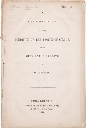 A STATISTICAL INQUIRY INTO THE CONDITION OF THE PEOPLE OF COLOUR, OF THE CITY AND DISTRICTS OF PH...
