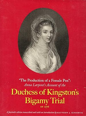 Seller image for The Production of a Female Pen: Anna Larpent's Account of the Duchess of Kingston's Bigamy Trial of 1776 for sale by Pendleburys - the bookshop in the hills