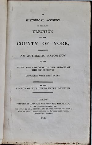 An Historical Account of the Late Election for the County of York, Containing an Authentic Exposi...