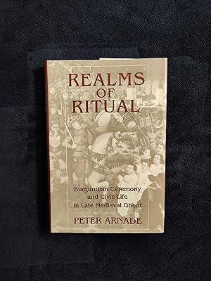 REALMS OF RITUAL: BURGUNDIAN CEREMONY AND CIVIC LIFE IN LATE MEDIEVAL GHENT