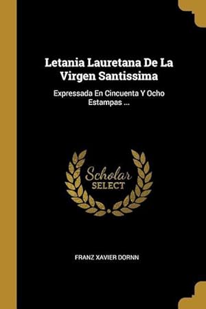 Seller image for Letania Lauretana De La Virgen Santissima: Expressada En Cincuenta Y Ocho Estampas . for sale by moluna