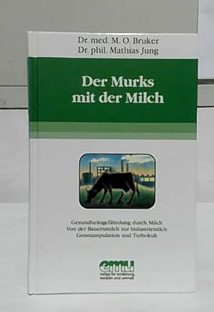 Der Murks mit der Milch : [Gesundheitsgefährdung durch Milch, von der Bauernmilch zur Industriemi...