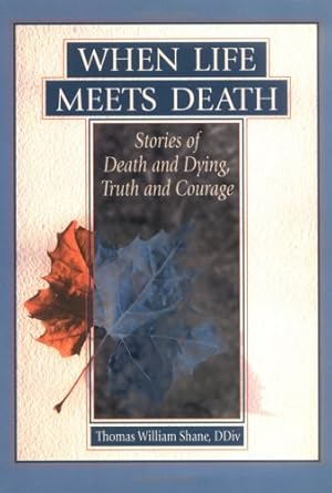 Immagine del venditore per When Life Meets Death: Stories of Death and Dying, Truth and Courage venduto da Reliant Bookstore