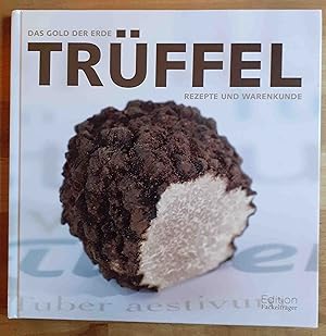 Trüffel : das Gold der Erde ; Rezepte und Warenkunde