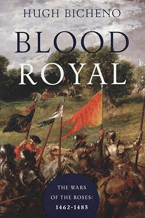Blood Royal, The Wars of the Roses: 1462-1485