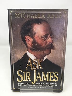 Imagen del vendedor de Ask Sir James: Life of Sir James Reid, for 20 Years Personal Physician to Queen Victoria a la venta por Cambridge Recycled Books