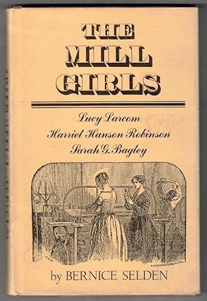 Imagen del vendedor de The Mill Girls: Lucy Larcom, Harriet Hanson Robinson, Sarah G. Bagley a la venta por Ainsworth Books ( IOBA)