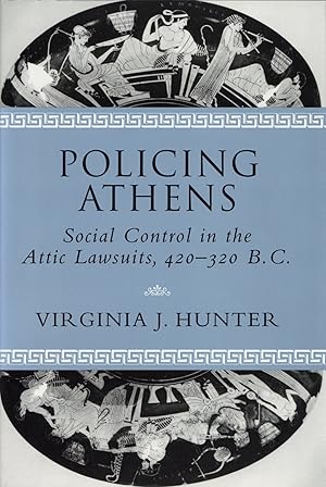 Policing Athens Social Control in the Attic Lawsuits, 420-320 B.C.
