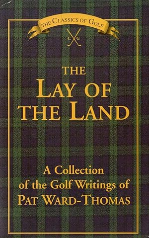 The Lay of the Land: A Collection of the Golf Writings of Pat Ward-Thomas (The Classics of Golf)