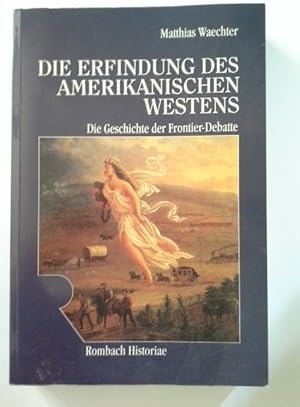 Seller image for Die Erfindung des amerikanischen Westens : die Geschichte der Frontier-Debatte. Rombach-Wissenschaften / Reihe Historiae ; Bd. 9 for sale by Herr Klaus Dieter Boettcher