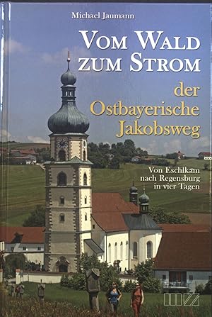 Seller image for Vom Wald zum Strom : der ostbayerische Jakobsweg ; von Eschlkam nach Regensburg in vier Tagen. for sale by books4less (Versandantiquariat Petra Gros GmbH & Co. KG)
