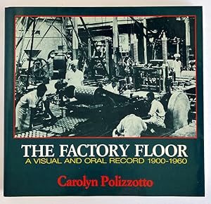 Image du vendeur pour The Factory Floor: A Visual and Oral Record, 1900-1960 mis en vente par Book Merchant Bookstore