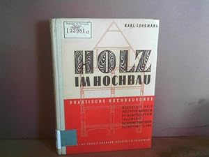 Holz im Hochbau. Praktische Hochbaukunde. Lehrbuch und Nachschlagewerk für Baumeister, Zimmerer, ...