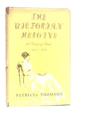 Seller image for The Victorian Heroine: A Changing Ideal 1837-1873 for sale by World of Rare Books