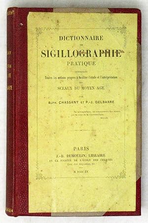 Dictionnaire de sigillographie pratique contenant toutes les notions propres à faciliter l'étude ...
