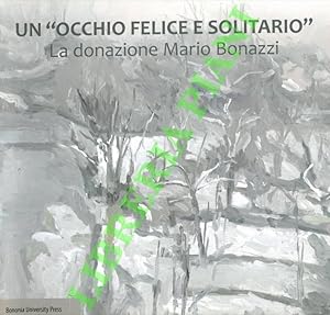 Bild des Verkufers fr Un ?occhio felice e solitario?. La donazione Mario Bonazzi. zum Verkauf von Libreria Piani