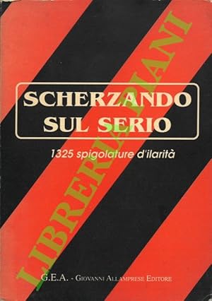 Scherzando sul serio. 1325 spigolature d'ilarità.