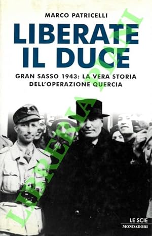 Bild des Verkufers fr Liberate il Duce. Gran Sasso 1943: la vera storia dell'operazione Quercia. zum Verkauf von Libreria Piani