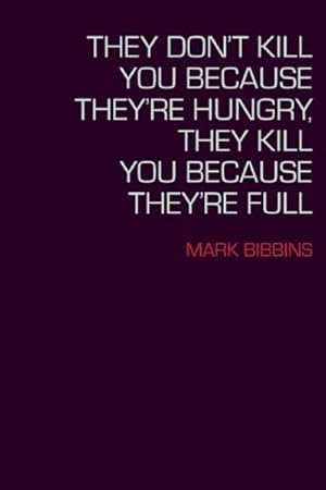 Seller image for They Don't Kill You Because They're Hungry, They Kill You Because They're Full for sale by GreatBookPrices