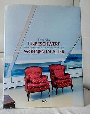 Unbeschwert wohnen im Alter : neue Lebensformen und Architekturkonzepte.