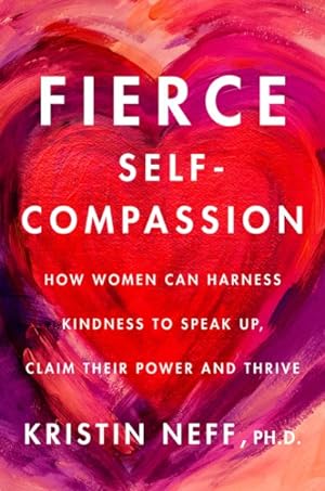 Bild des Verkäufers für Fierce Self-Compassion : How Women Can Harness Kindness to Speak Up, Claim Their Power, and Thrive zum Verkauf von GreatBookPrices