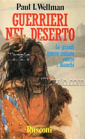 Guerrieri nel deserto. Le grandi guerre indiane contro i bianchi