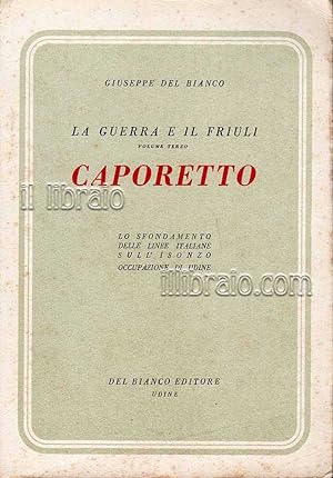 La guerra e il Friuli. III: Caporetto. Lo sfondamento delle linee italiane sull'Isonzo - Occupazi...