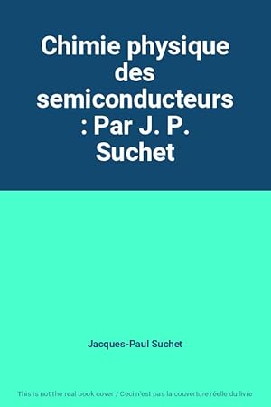 Bild des Verkufers fr Chimie physique des semiconducteurs : Par J. P. Suchet zum Verkauf von Ammareal
