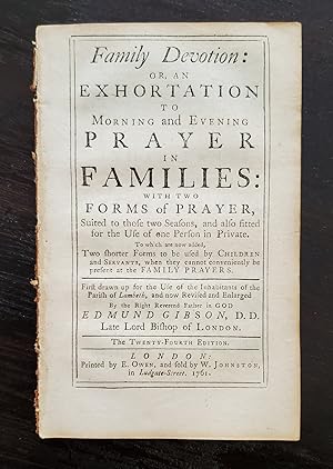 Seller image for FAMILY DEVOTION; OR, AN EXHORTATION TO MORNING AND EVENING PRAYER IN FAMILIES.: WITH TWO FORMS OF PRAYER, SUITED TO THOSE TWO SEASONS, AND ALSO FITTED FOR THE USE OF ONE PERSON IN PRIVATE. TO WHICH ARE NOW ADDED, TWO SHORTER FORMS, TO BE USED BY CHILDREN AND SERVANTS, WHEN THEY CANNOT CONVENIENTLY BE PRESENT AT THE FAMILY PRAYERS. FIRST DRAWN UP FOR THE USE OF THE INHABITANTS OF THE PARISH OF LAMBETH, AND NOW REVISED AND ENLARGED, BY THE RIGHT REVEREND FATHER IN GOD, EDMUND GIBSON, D.D. LATE LORD BISHOP OF LONDON. 24th Edition. for sale by Noushin Books & Company