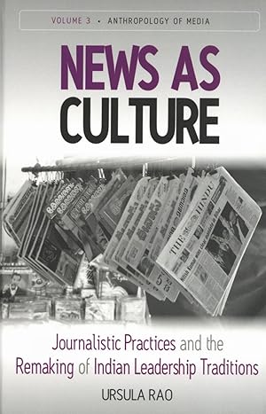News as Culture: Journalistic Practices and the Remaking of Indian Leadership Traditions (Anthrop...