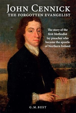 Seller image for John Cennick : The Forgotten Evangelist: the Story of the First Methodist Lay Preacher Who Became the Apostle of Northern Ireland for sale by GreatBookPrices
