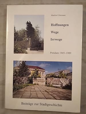 Hoffnungen- Wege- Irrwege, Potsdam 1945-1989: Beiträge zur Stadtgeschichte.