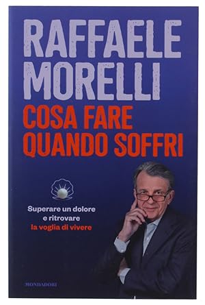 COSA FARE QUANDO SOFFRI. Superare un dolore e ritrovare la voglia di vivere [1a edizione, volume ...