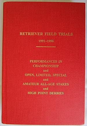 Retriever Field Trials 1991-1996: Performances In Championships And Open-Limited-Special And Amat...