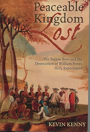 Peaceable Kingdom Lost; the Paxton Boys and the destruction of William Penn's Holy Experiment