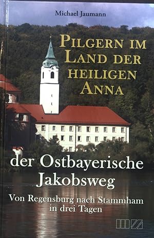 Seller image for Pilgern im Land der heiligen Anna : der Ostbayerische Jakobsweg ; von Regensburg nach Stammham in drei Tagen. for sale by books4less (Versandantiquariat Petra Gros GmbH & Co. KG)