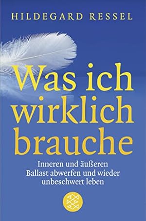 Image du vendeur pour Was ich wirklich brauche: Inneren und ueren Ballast abwerfen und wieder unbeschwert leben mis en vente par Modernes Antiquariat an der Kyll