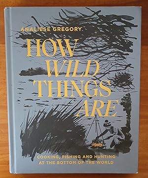 HOW WILD THINGS ARE: Cooking, fishing and hunting at the bottom of the world