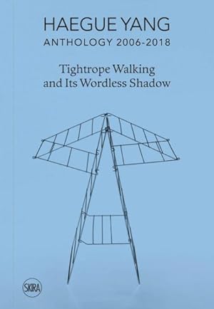 Seller image for Haegue Yang Anthology 2006-2018 : Tightrope Walking and Its Wordless Shadow for sale by GreatBookPrices