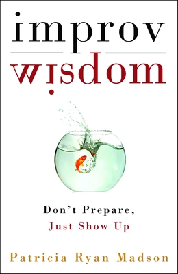 Seller image for Improv Wisdom: Don't Prepare, Just Show Up (Hardback or Cased Book) for sale by BargainBookStores