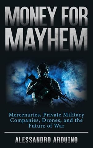 Imagen del vendedor de Money for Mayhem : Mercenaries, Private Military Companies, Drones, and the Future of War a la venta por GreatBookPrices