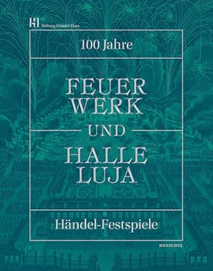 Feuerwerk und Halleluja. 100 Jahre Händel-Festspiele in Halle. Herausgegeben von der Stiftung Hän...