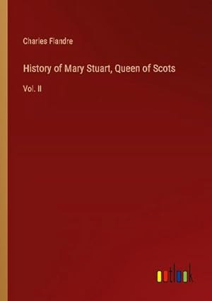 Bild des Verkufers fr History of Mary Stuart, Queen of Scots zum Verkauf von BuchWeltWeit Ludwig Meier e.K.