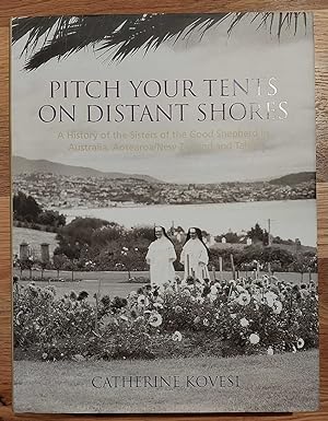 PITCH YOUR TENTS ON DISTANT SHORES A History of the Sisters of the Good Shepherd in Australia, Ao...