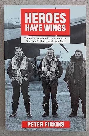 HEROES HAVE WINGS The Stories of Australian Airmen in the Great Air Battles of World War Two