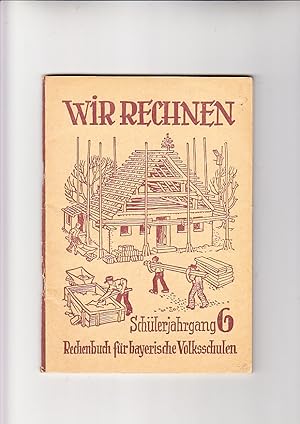 WIR RECHNEN; Schülerjahrgang 6, Rechenbuch für bayerische Volksschulen Bearb.: A. Schlagbauer, M....