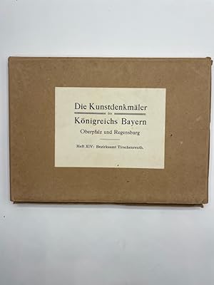 Die Kunstdenkmäler des Königreichs Bayern Oberpfalz und Regensburg. XIV Bezirksamt Tirschenreuth....